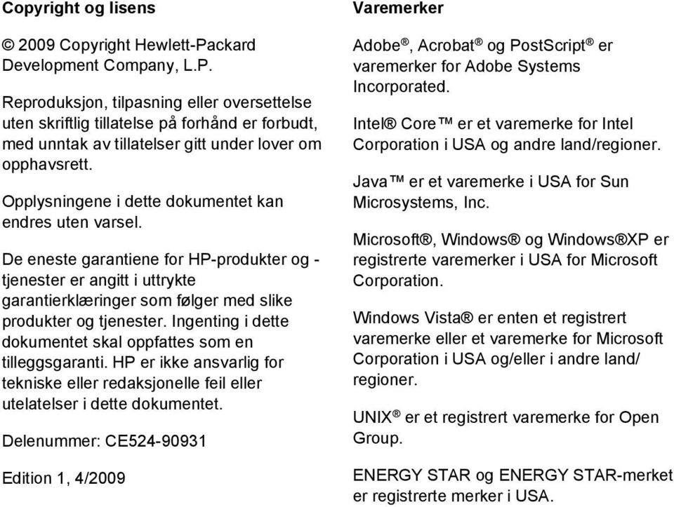 Ingenting i dette dokumentet skal oppfattes som en tilleggsgaranti. HP er ikke ansvarlig for tekniske eller redaksjonelle feil eller utelatelser i dette dokumentet.