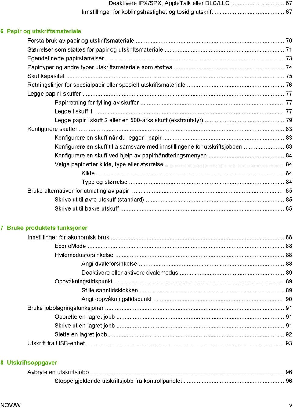 .. 75 Retningslinjer for spesialpapir eller spesielt utskriftsmateriale... 76 Legge papir i skuffer... 77 Papirretning for fylling av skuffer... 77 Legge i skuff 1.