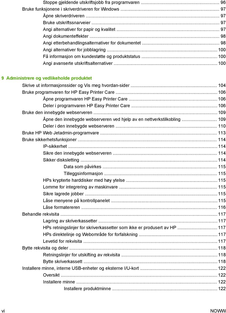 .. 100 Få informasjon om kundestøtte og produktstatus... 100 Angi avanserte utskriftsalternativer... 100 9 Administrere og vedlikeholde produktet Skrive ut informasjonssider og Vis meg hvordan-sider.