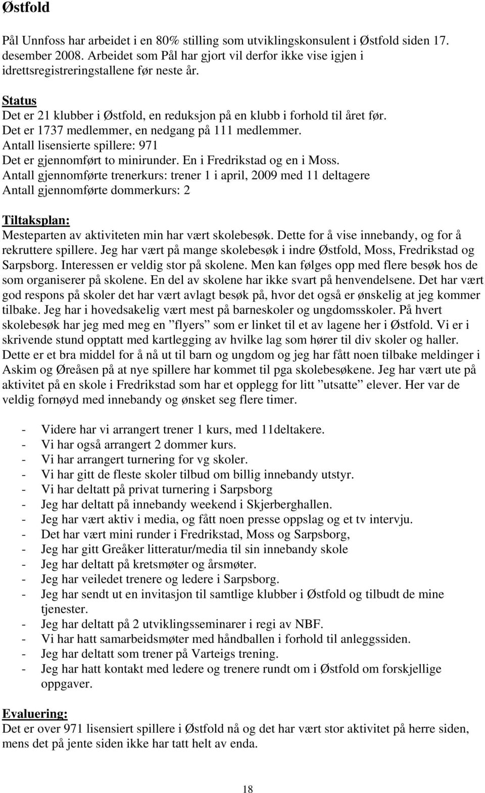 Det er 1737 medlemmer, en nedgang på 111 medlemmer. Antall lisensierte spillere: 971 Det er gjennomført to minirunder. En i Fredrikstad og en i Moss.