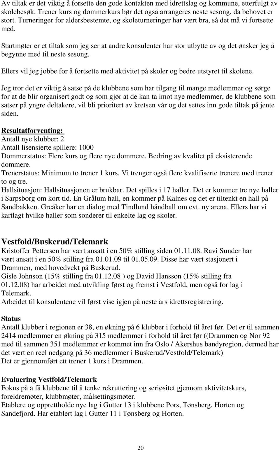 Startmøter er et tiltak som jeg ser at andre konsulenter har stor utbytte av og det ønsker jeg å begynne med til neste sesong.