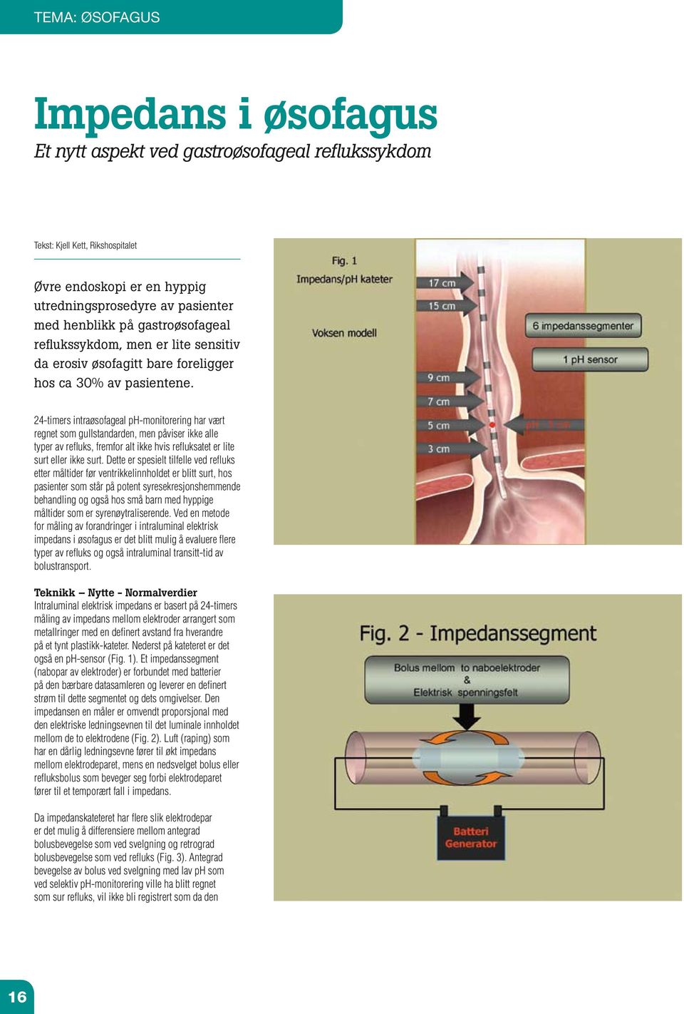 24-timers intraøsofageal ph-monitorering har vært regnet som gullstandarden, men påviser ikke alle typer av refluks, fremfor alt ikke hvis refluksatet er lite surt eller ikke surt.