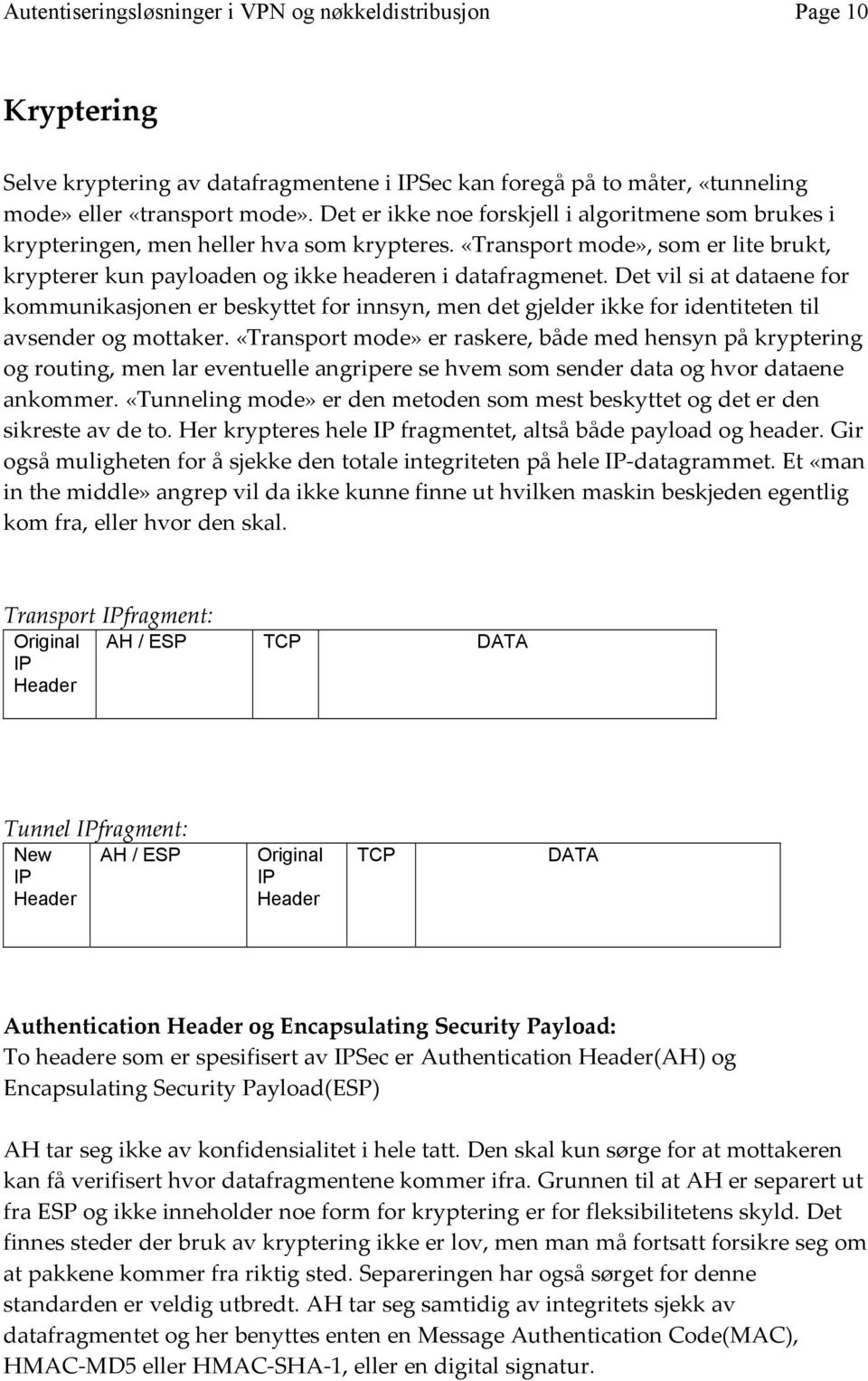 Det vil si at dataene for kommunikasjonen er beskyttet for innsyn, men det gjelder ikke for identiteten til avsender og mottaker.