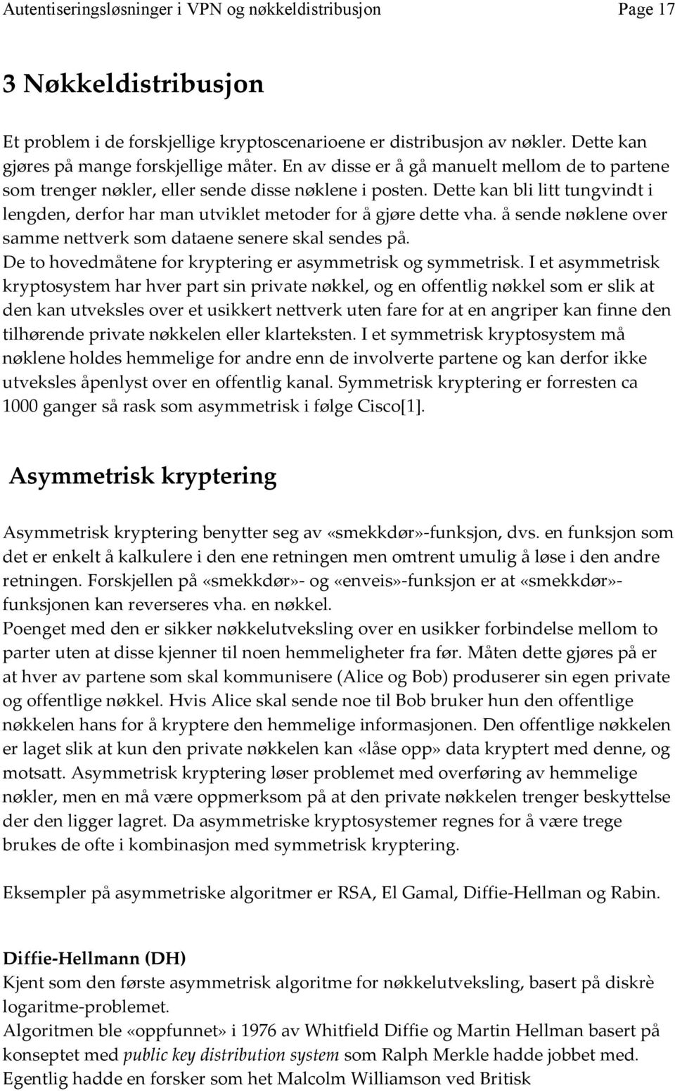 å sende nøklene over samme nettverk som dataene senere skal sendes på. De to hovedmåtene for kryptering er asymmetrisk og symmetrisk.