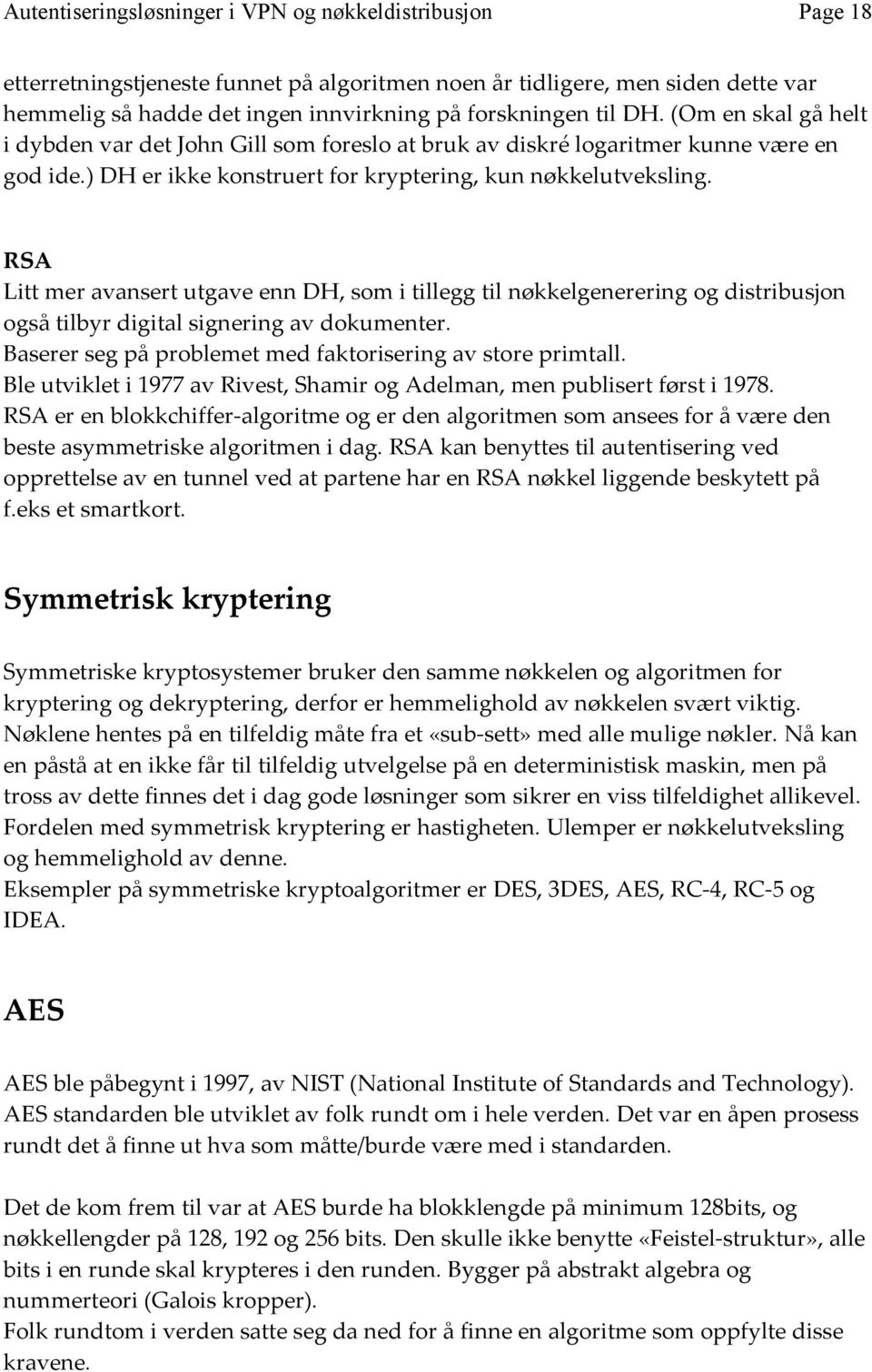 RSA Litt mer avansert utgave enn DH, som i tillegg til nøkkelgenerering og distribusjon også tilbyr digital signering av dokumenter. Baserer seg på problemet med faktorisering av store primtall.