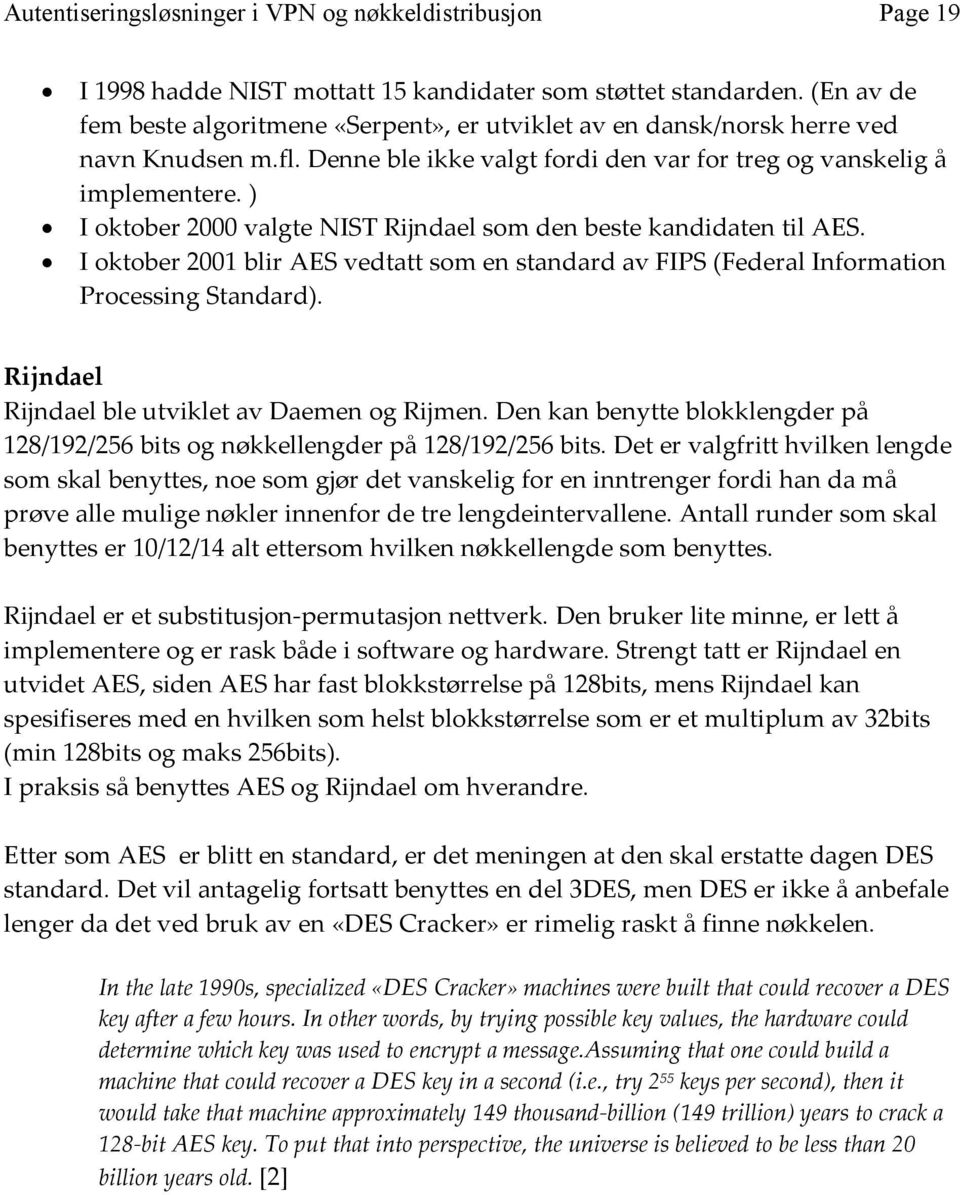 ) I oktober 2000 valgte NIST Rijndael som den beste kandidaten til AES. I oktober 2001 blir AES vedtatt som en standard av FIPS (Federal Information Processing Standard).