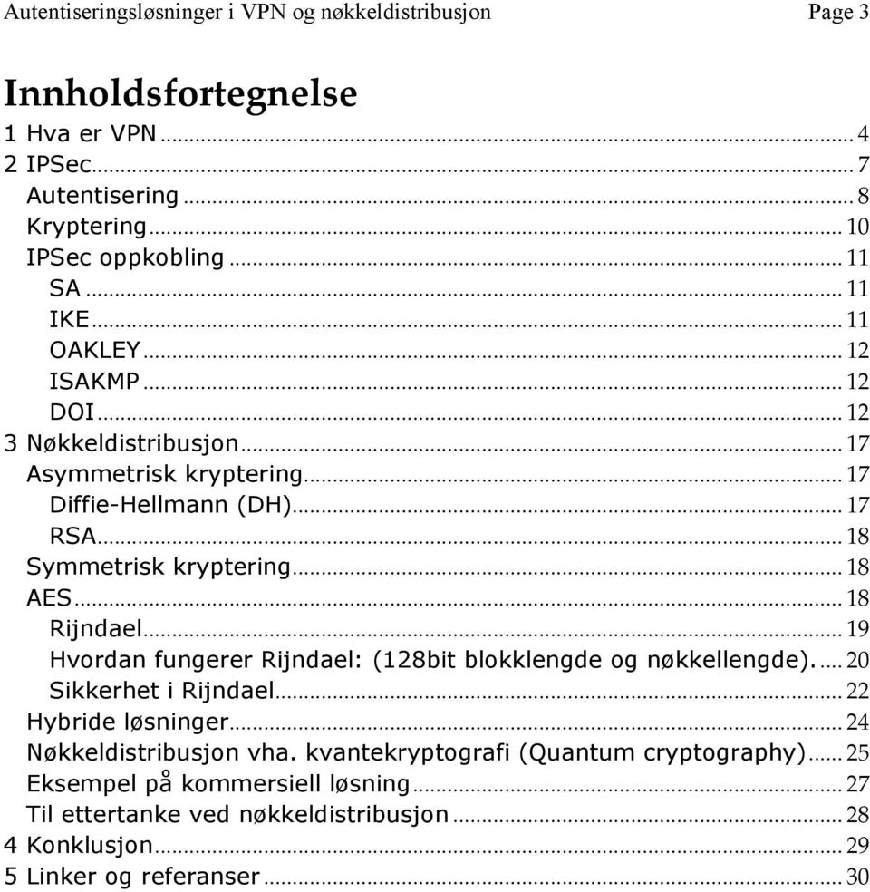 .. 18 AES... 18 Rijndael... 19 Hvordan fungerer Rijndael: (128bit blokklengde og nøkkellengde)... 20 Sikkerhet i Rijndael... 22 Hybride løsninger... 24 Nøkkeldistribusjon vha.