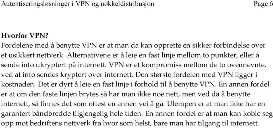 Den største fordelen med VPN ligger i kostnaden. Det er dyrt å leie en fast linje i forhold til å benytte VPN.