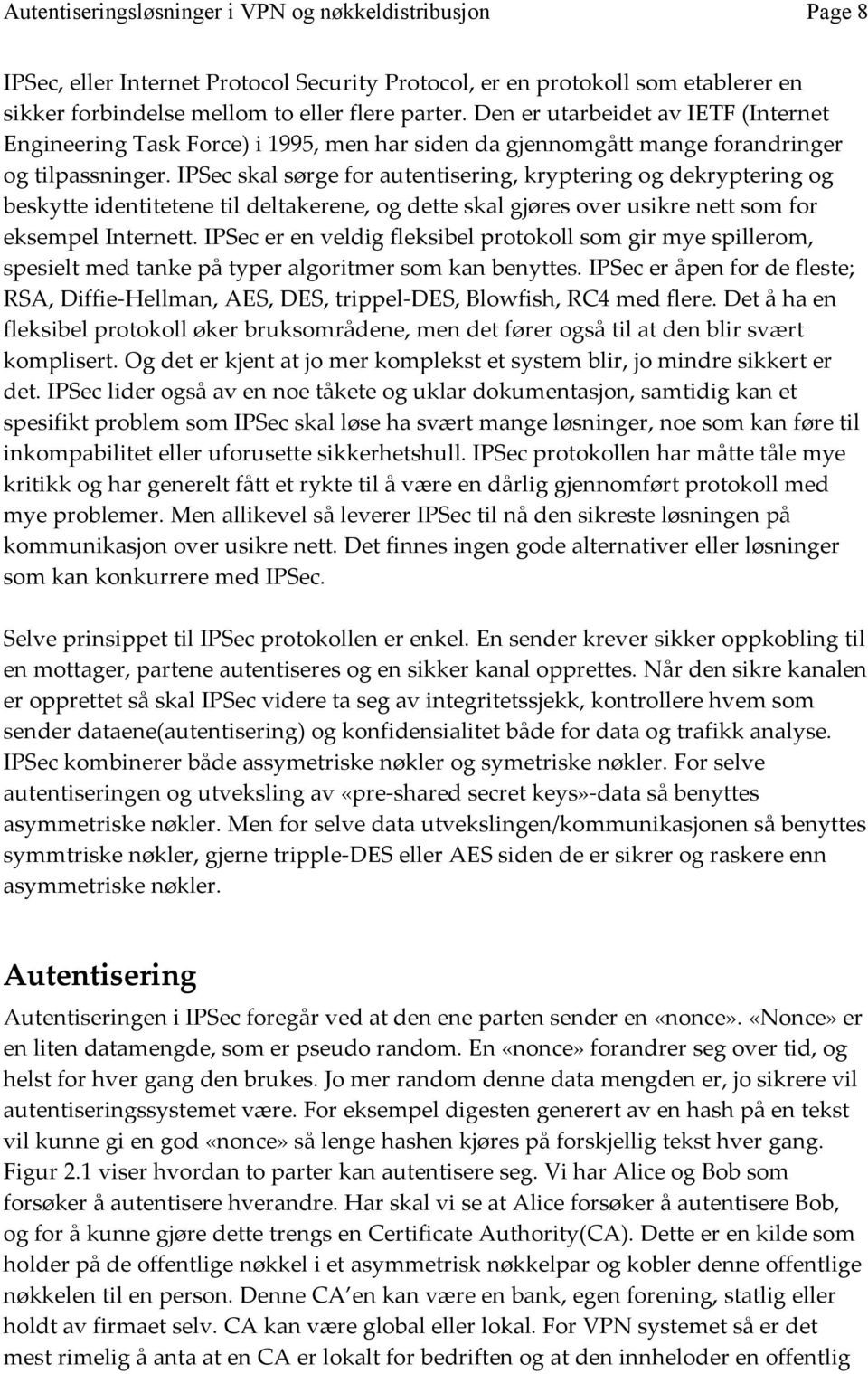 IPSec skal sørge for autentisering, kryptering og dekryptering og beskytte identitetene til deltakerene, og dette skal gjøres over usikre nett som for eksempel Internett.