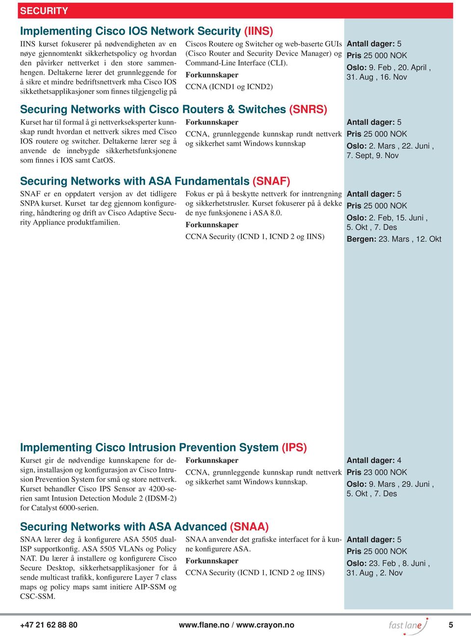 hvordan et nettverk sikres med Cisco IOS routere og switcher. Deltakerne lærer seg å anvende de innebygde sikkerhetsfunksjonene som finnes i IOS samt CatOS.