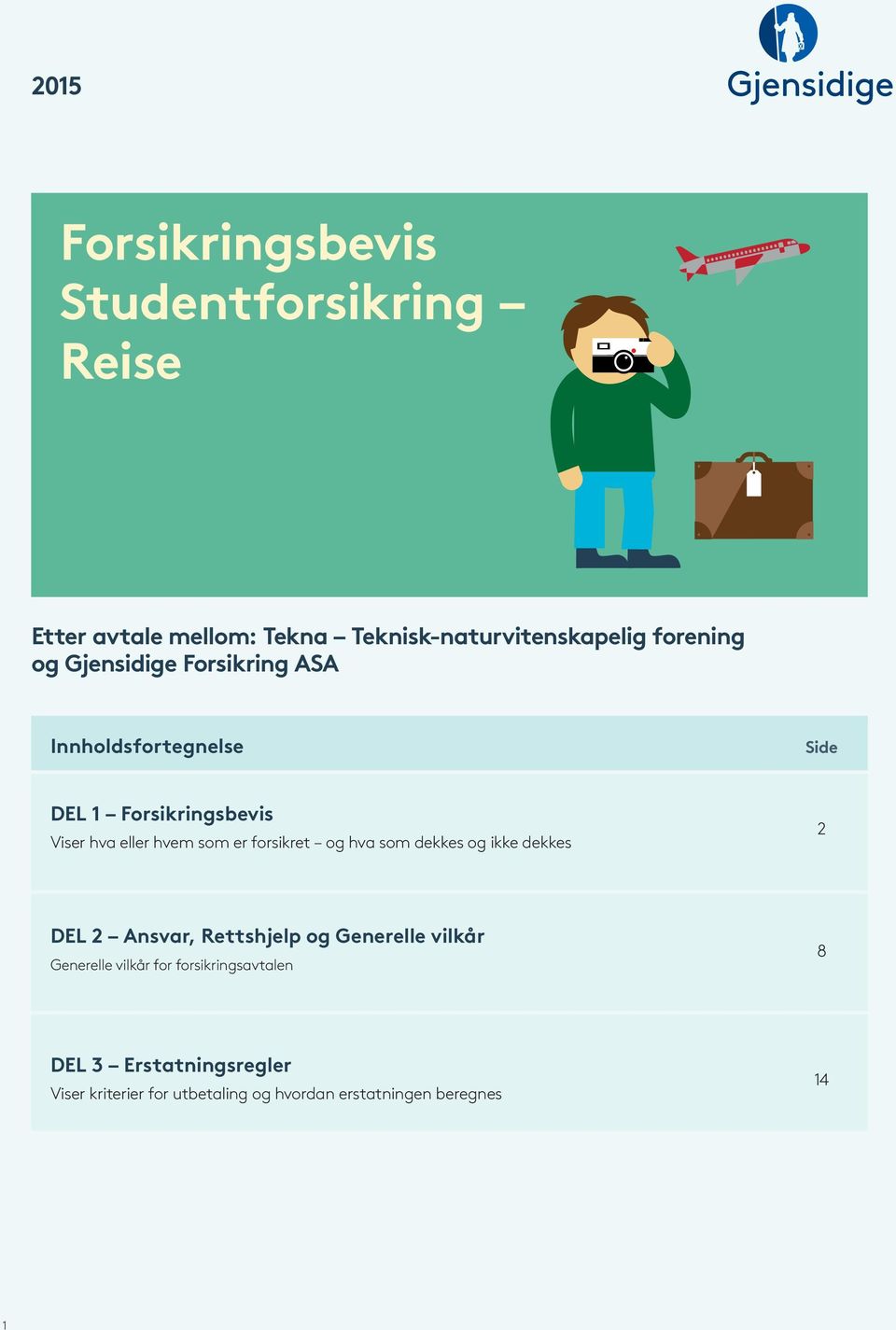 forsikret og hva som dekkes og ikke dekkes 2 DEL 2 Ansvar, Rettshjelp og Generelle vilkår Generelle vilkår