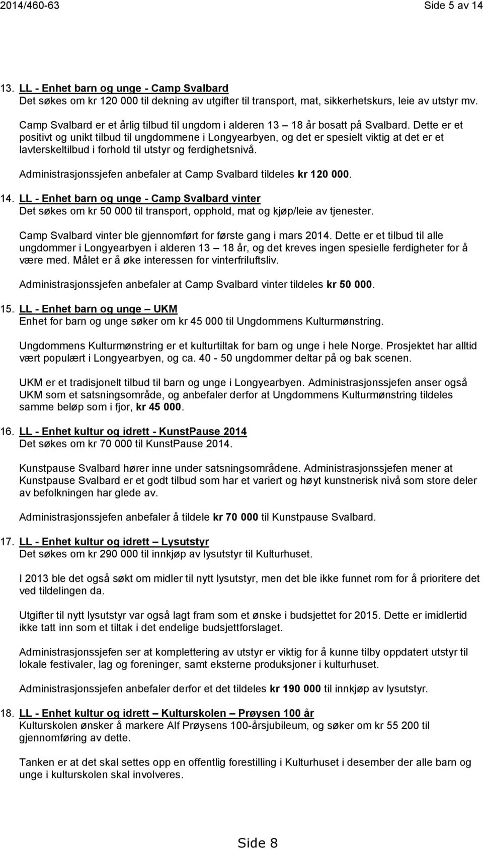 Dette er et positivt og unikt tilbud til ungdommene i Longyearbyen, og det er spesielt viktig at det er et lavterskeltilbud i forhold til utstyr og ferdighetsnivå.