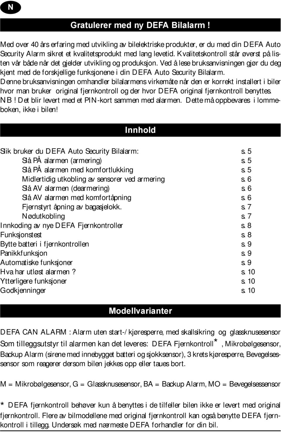 Ved å lese bruksanvisningen gjør du deg kjent med de forskjellige funksjonene i din DEFA Auto Security Bilalarm.