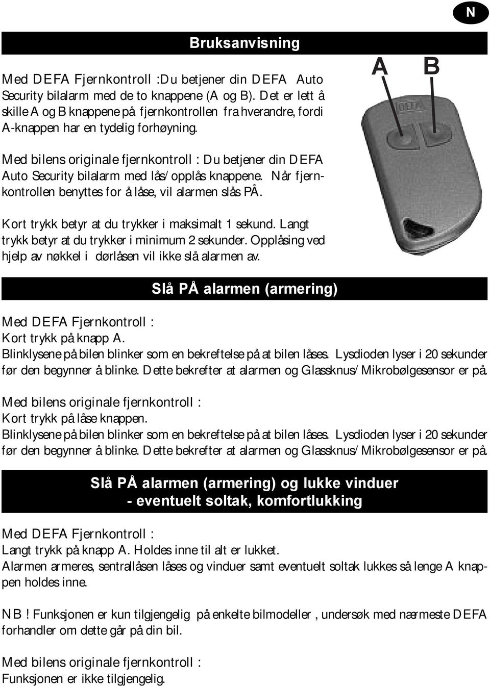 Når fjernkontrollen benyttes for å låse, vil alarmen slås PÅ. Kort trykk betyr at du trykker i maksimalt 1 sekund. Langt trykk betyr at du trykker i minimum 2 sekunder.