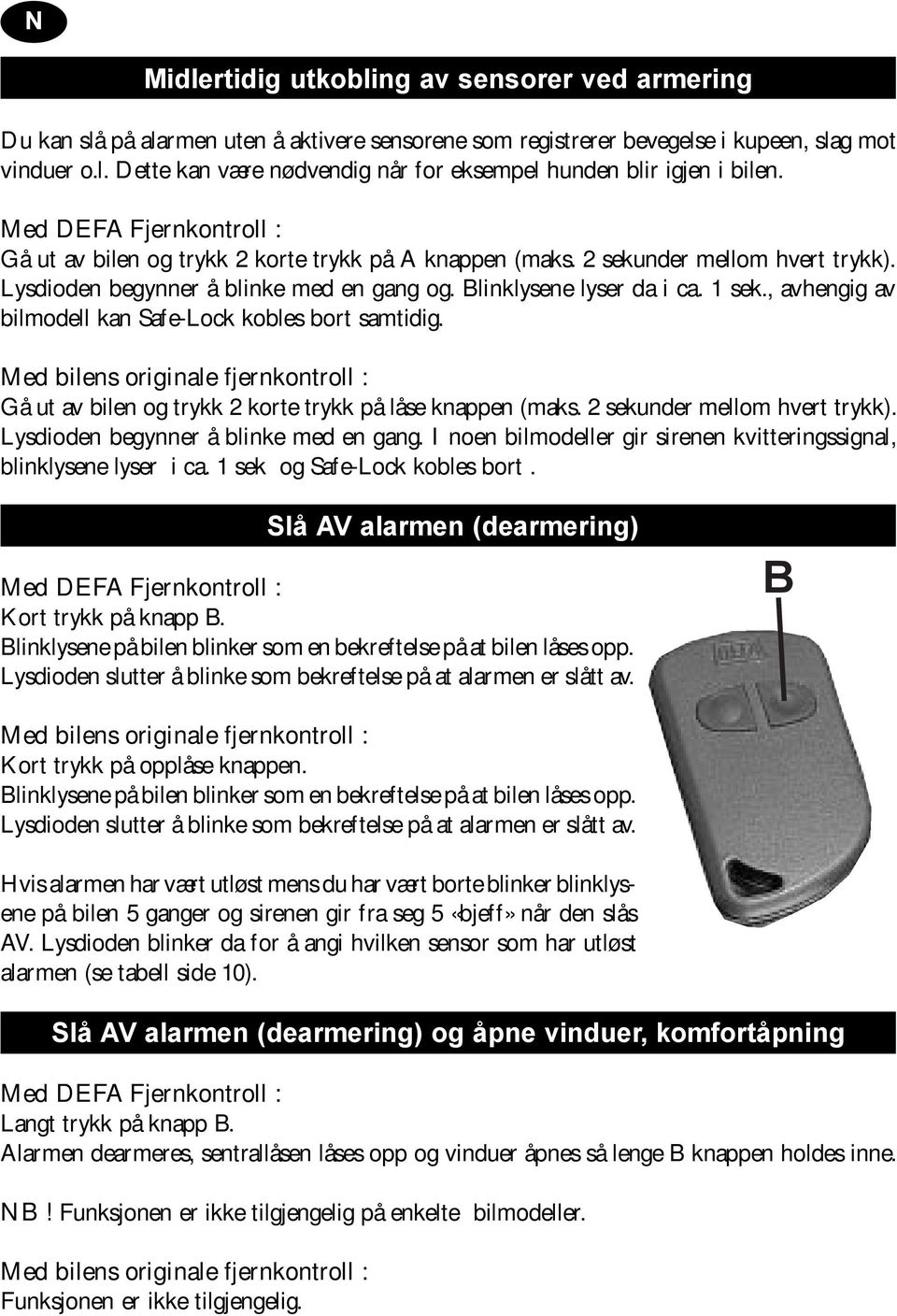 , avhengig av bilmodell kan Safe-Lock kobles bort samtidig. Gå ut av bilen og trykk 2 korte trykk på låse knappen (maks. 2 sekunder mellom hvert trykk). Lysdioden begynner å blinke med en gang.