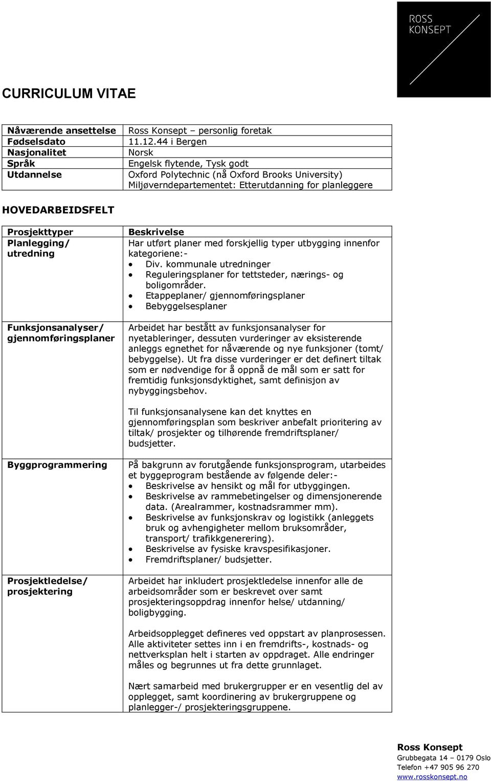 utredning Funksjonsanalyser/ gjennomføringsplaner Beskrivelse Har utført planer med forskjellig typer utbygging innenfor kategoriene:- Div.