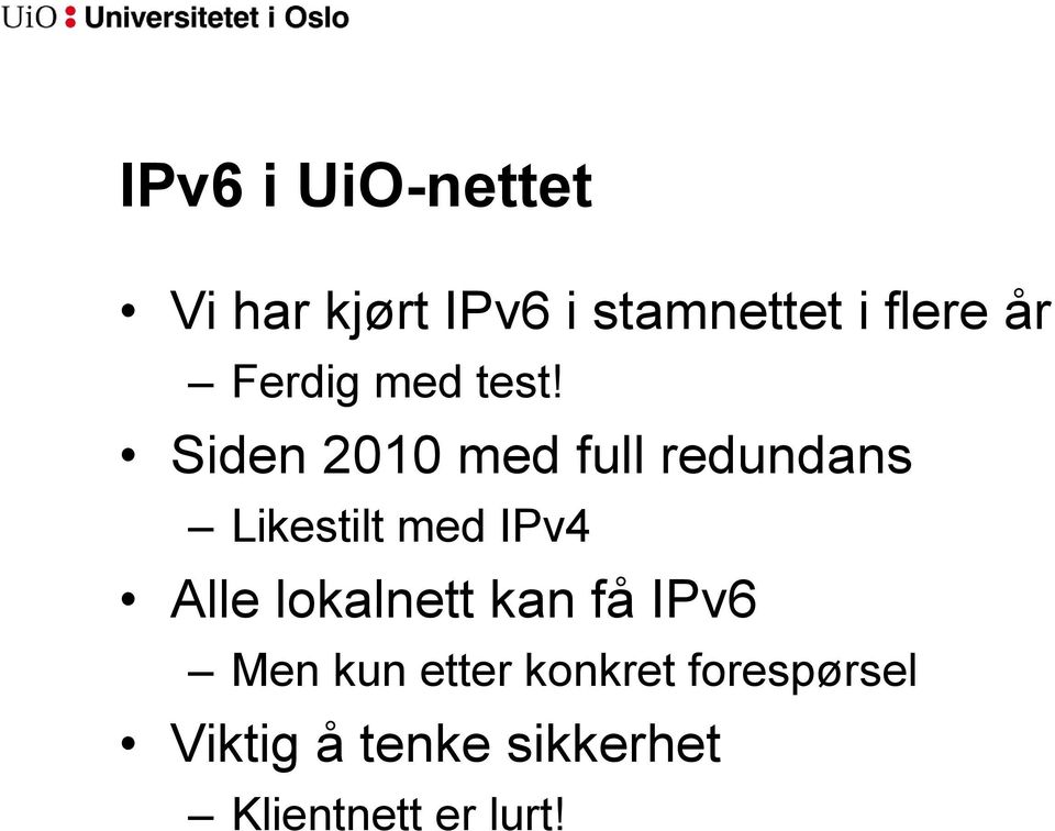 Siden 2010 med full redundans Likestilt med IPv4 Alle