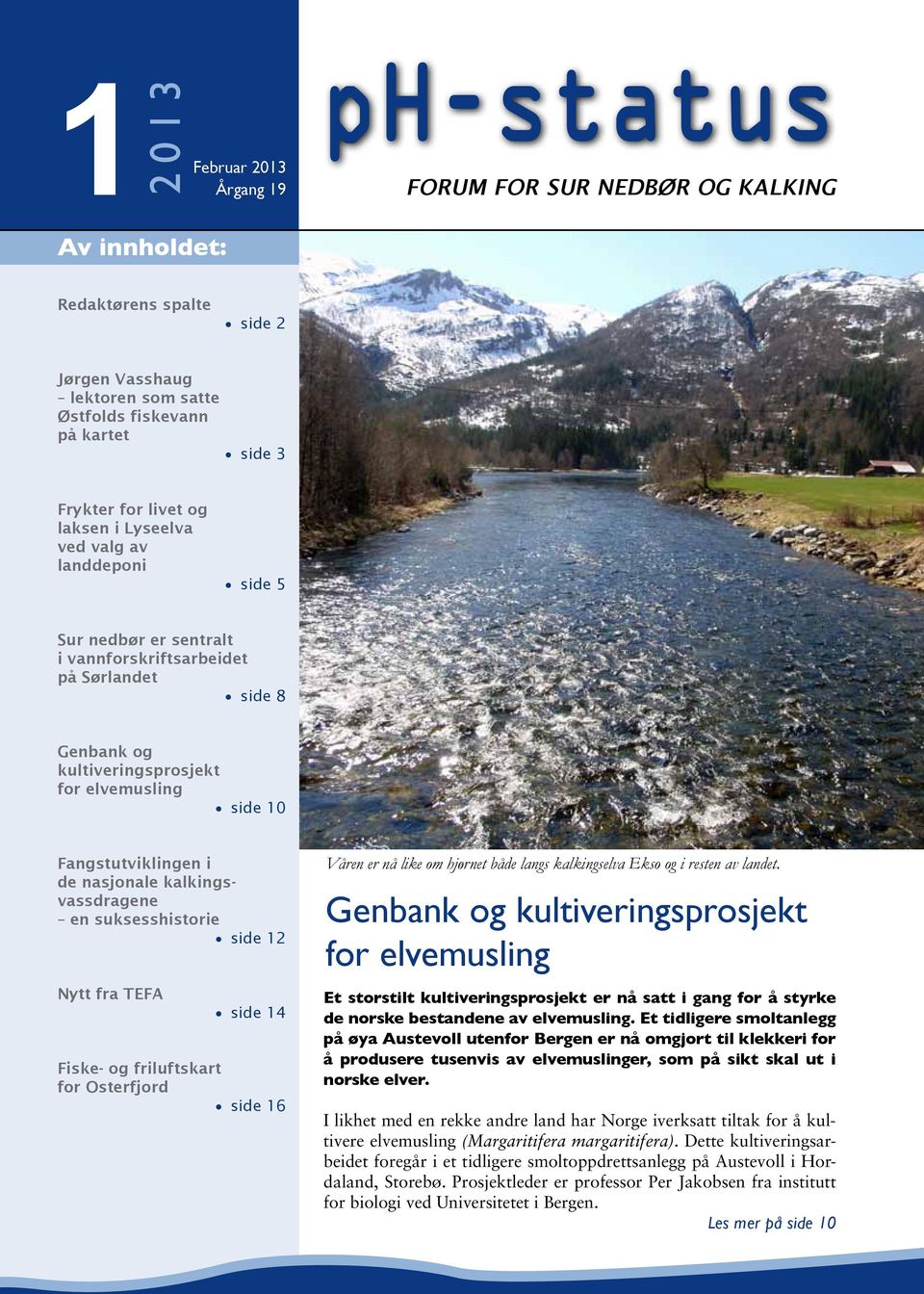 i de nasjonale kalkingsvassdragene en suksesshistorie side 12 Nytt fra TEFA side 14 Fiske- og friluftskart for Osterfjord side 16 Våren er nå like om hjørnet både langs kalkingselva Ekso og i resten