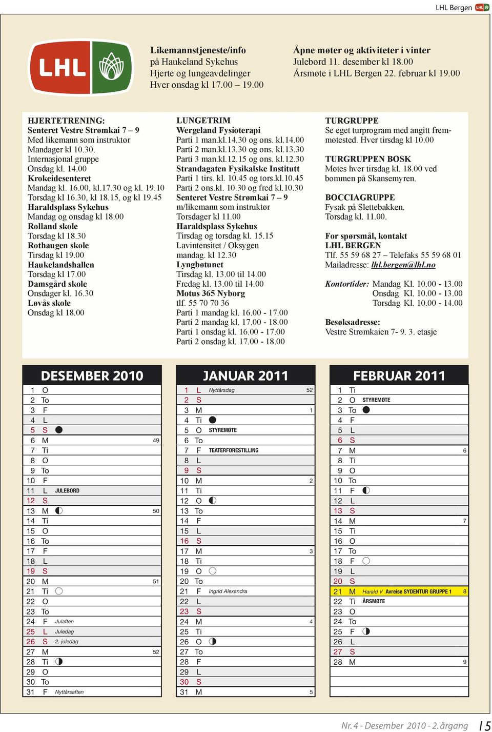 30, kl 18.15, og kl 19.45 Haraldsplass Sykehus Mandag og onsdag kl 18.00 Rolland skole Torsdag kl 18.30 Rothaugen skole Tirsdag kl 19.00 Haukelandshallen Torsdag kl 17.00 Damsgård skole Onsdager kl.