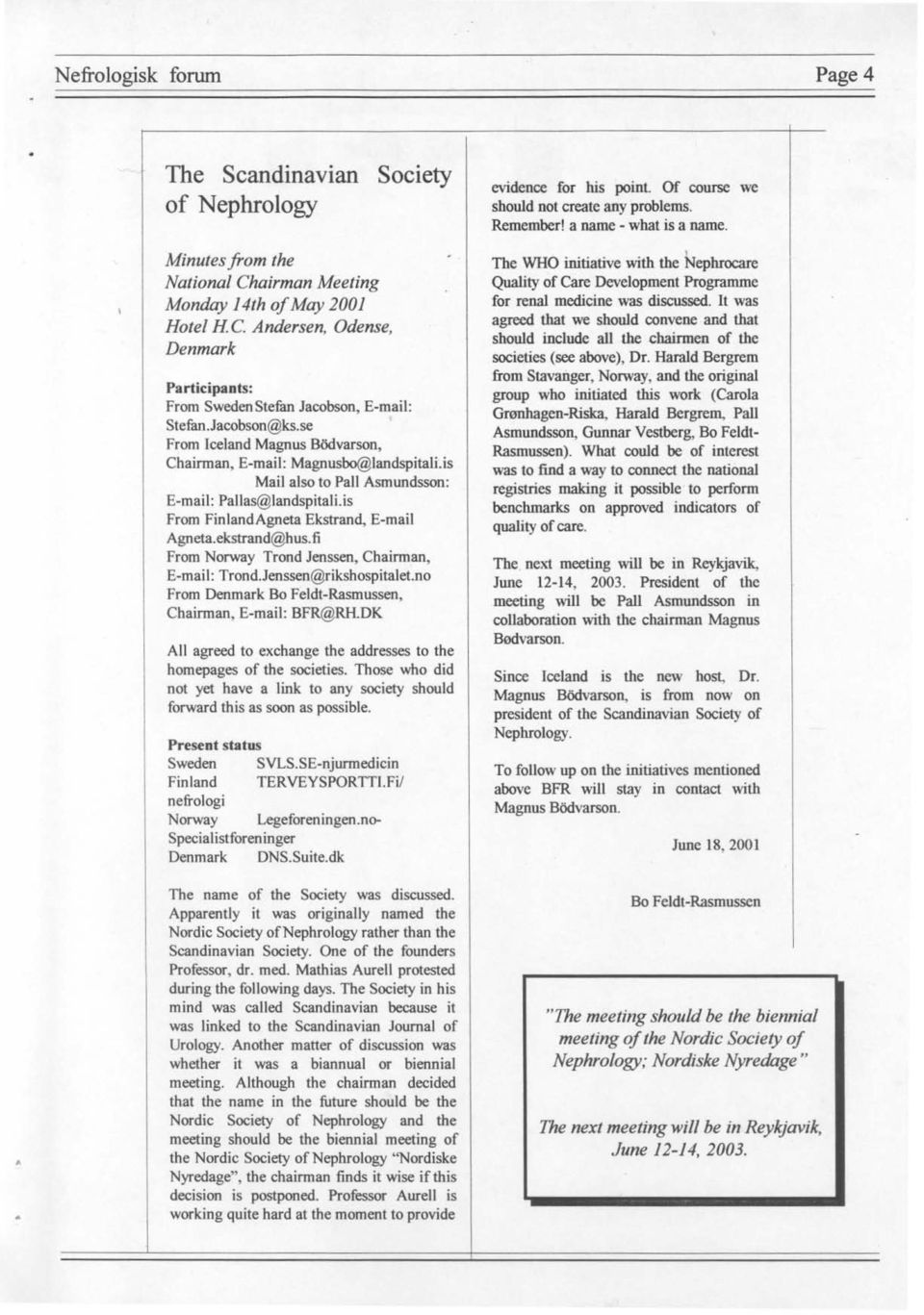 ekstrand@hus.fi From Norway Trond Jenssen, Chairman, E-mail: TrondJenssen@rikshospilalet.no From Denmark Bo Feldt-Rasmussen, Chairman, E-mail: BFR@RH.
