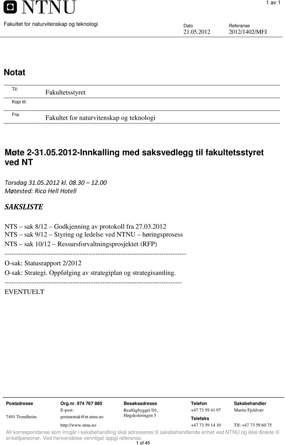 2012 NTS sak 9/12 Styring og ledelse ved NTNU høringsprosess NTS sak 10/12 Ressursforvaltningsprosjektet (RFP) -------------------------------------------------------------------------------- O-sak: