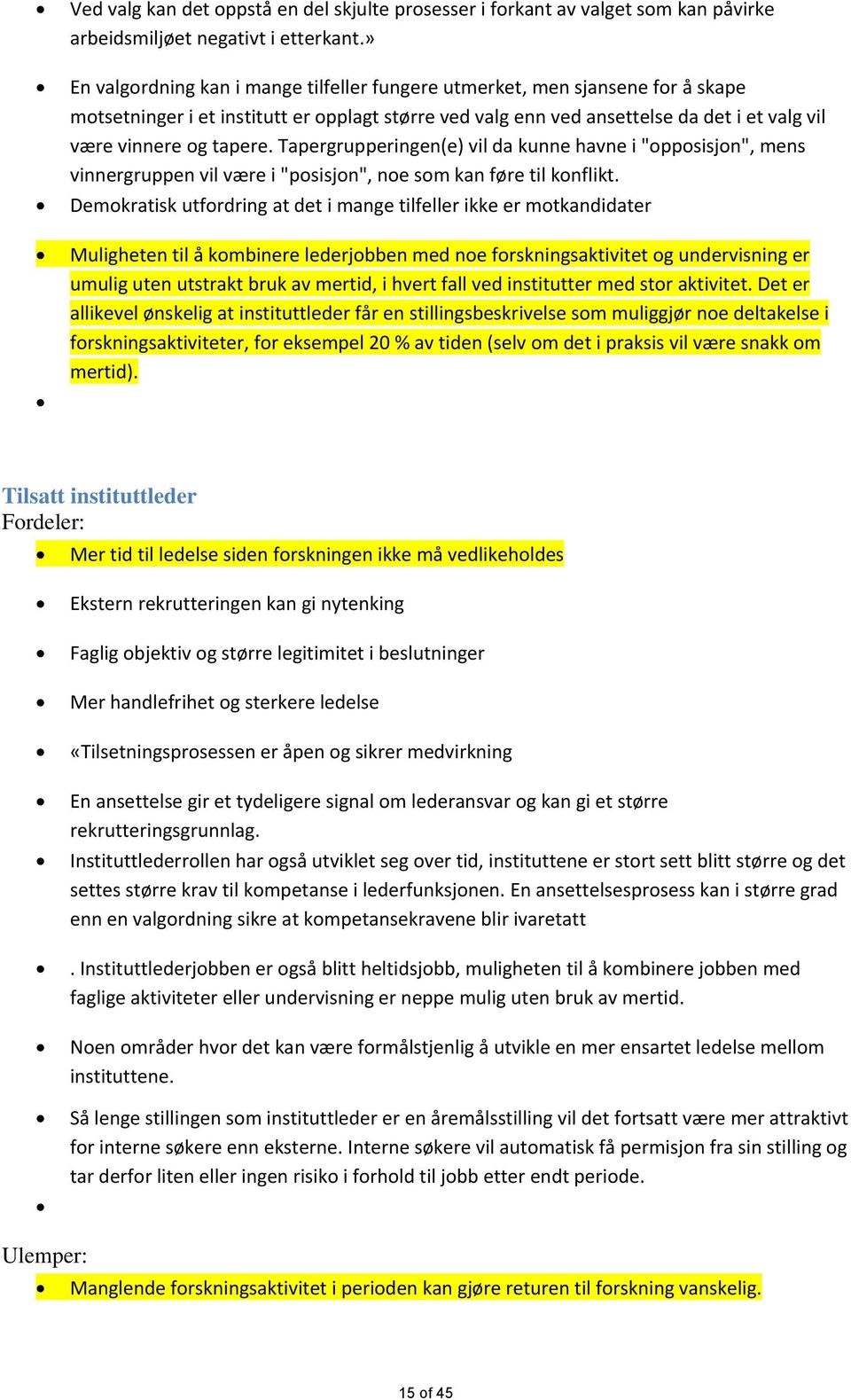 Tapergrupperingen(e) vil da kunne havne i "opposisjon", mens vinnergruppen vil være i "posisjon", noe som kan føre til konflikt.