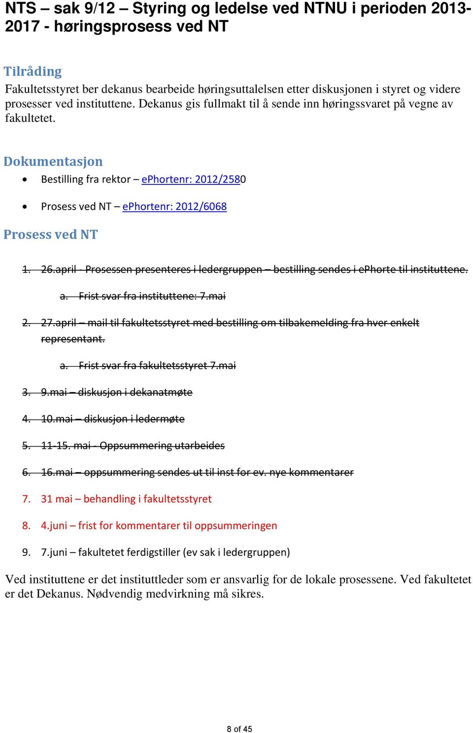 Dokumentasjon Bestilling fra rektor ephortenr: 2012/2580 Prosess ved NT ephortenr: 2012/6068 Prosess ved NT 1. 26.