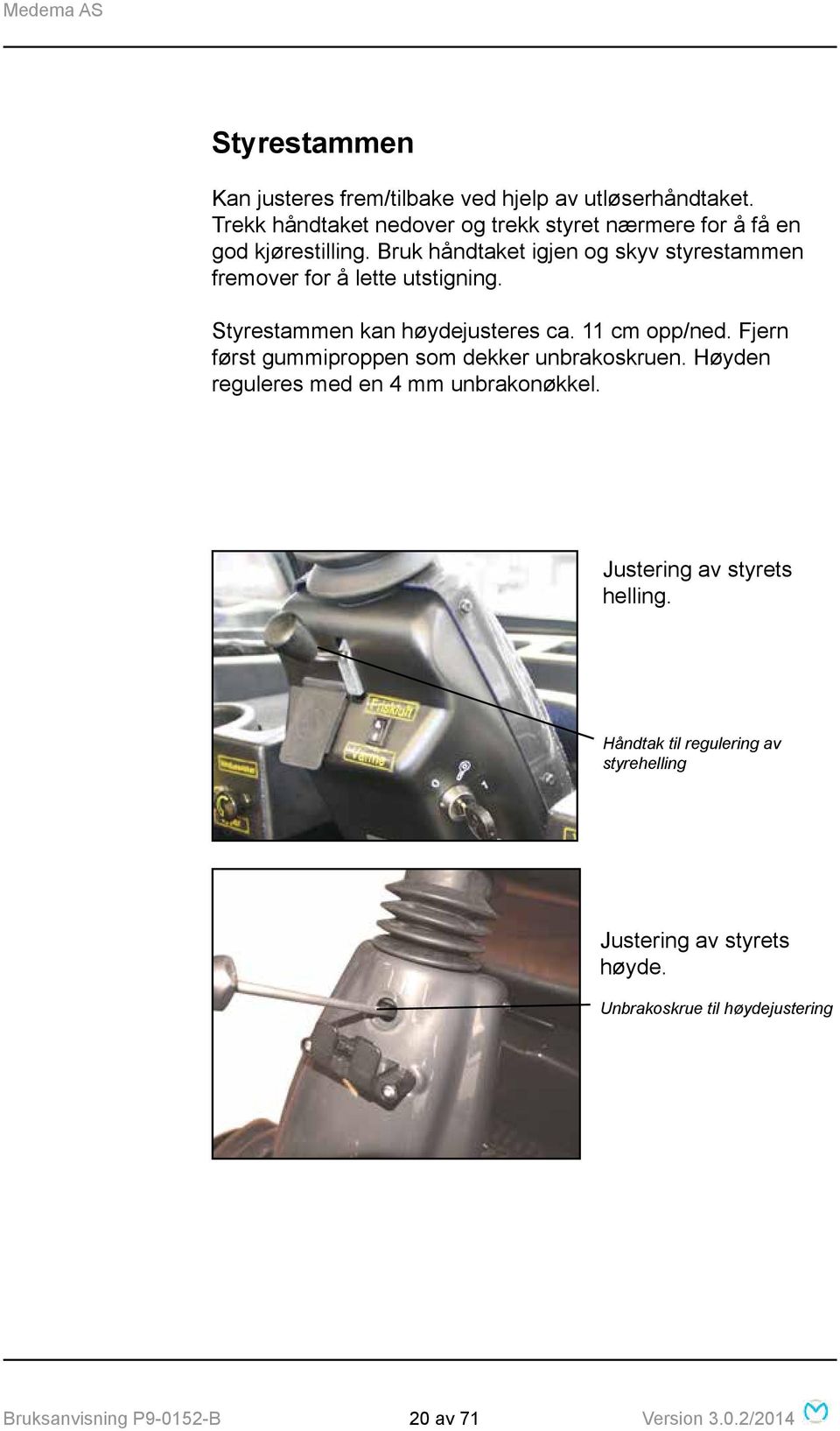 Bruk håndtaket igjen og skyv styrestammen fremover for å lette utstigning. Styrestammen kan høydejusteres ca. 11 cm opp/ned.