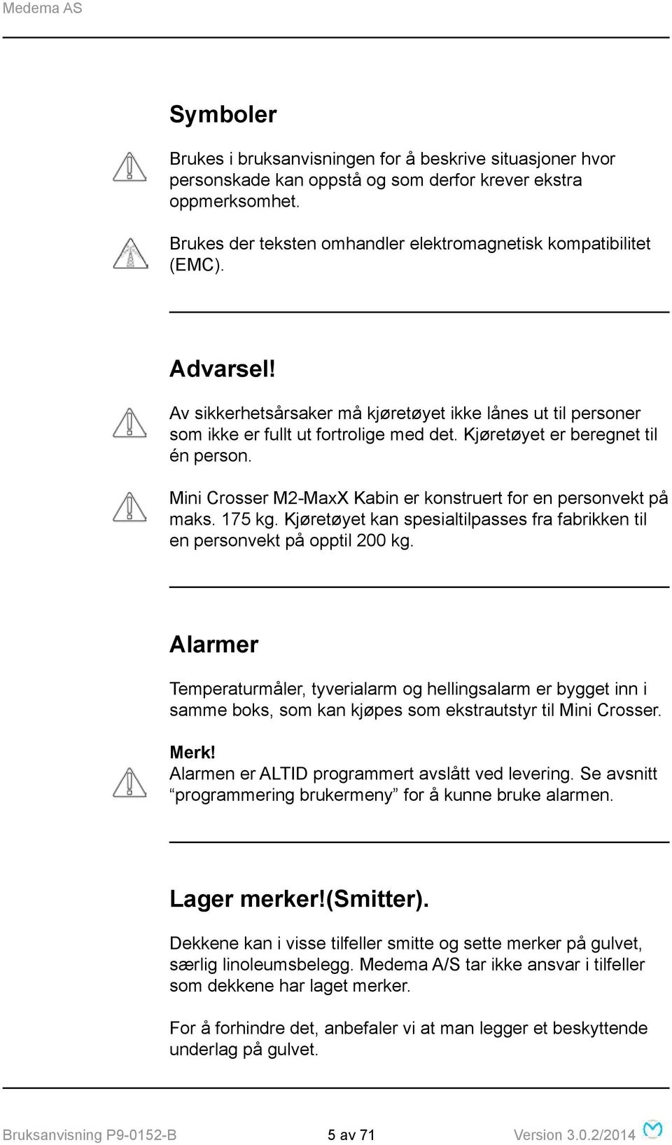 Mini Crosser M2-MaxX Kabin er konstruert for en personvekt på maks. 175 kg. Kjøretøyet kan spesialtilpasses fra fabrikken til en personvekt på opptil 200 kg.