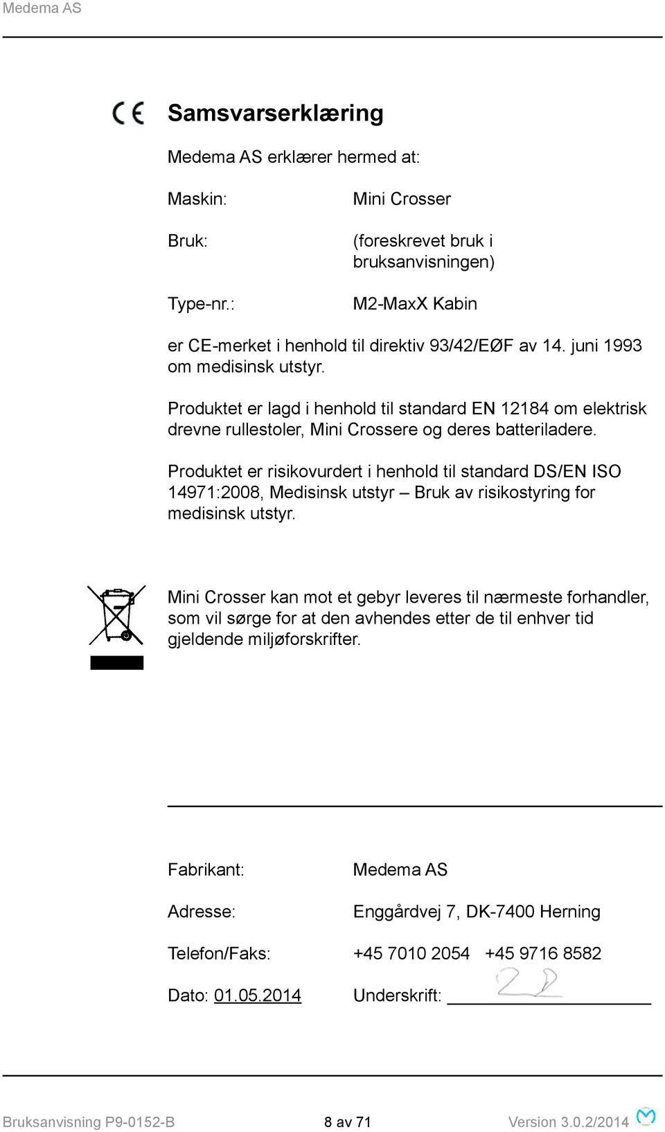 Produktet er risikovurdert i henhold til standard DS/EN ISO 14971:2008, Medisinsk utstyr Bruk av risikostyring for medisinsk utstyr.