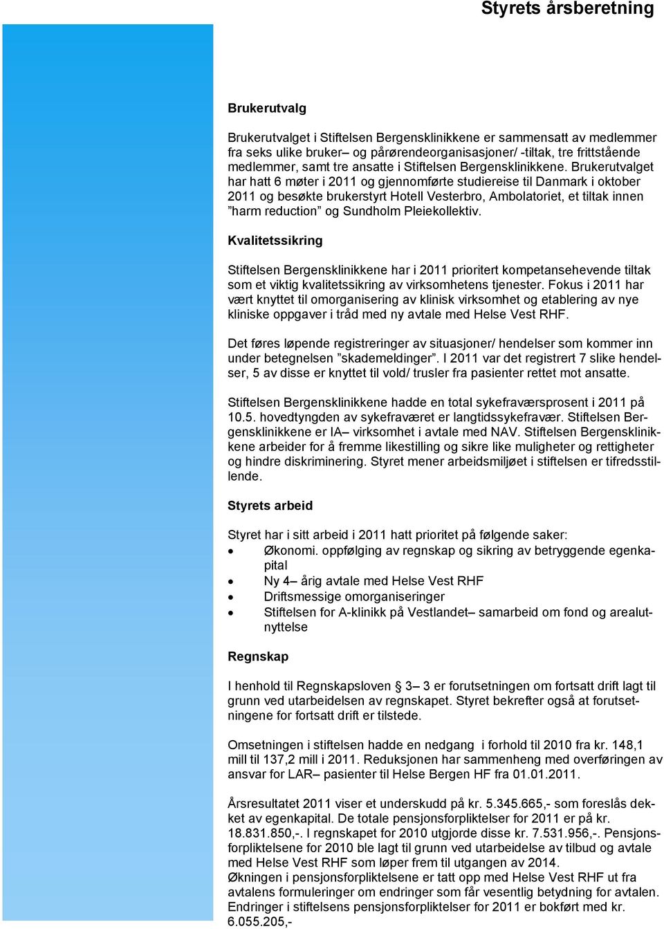 Brukerutvalget har hatt 6 møter i 2011 og gjennomførte studiereise til Danmark i oktober 2011 og besøkte brukerstyrt Hotell Vesterbro, Ambolatoriet, et tiltak innen harm reduction og Sundholm