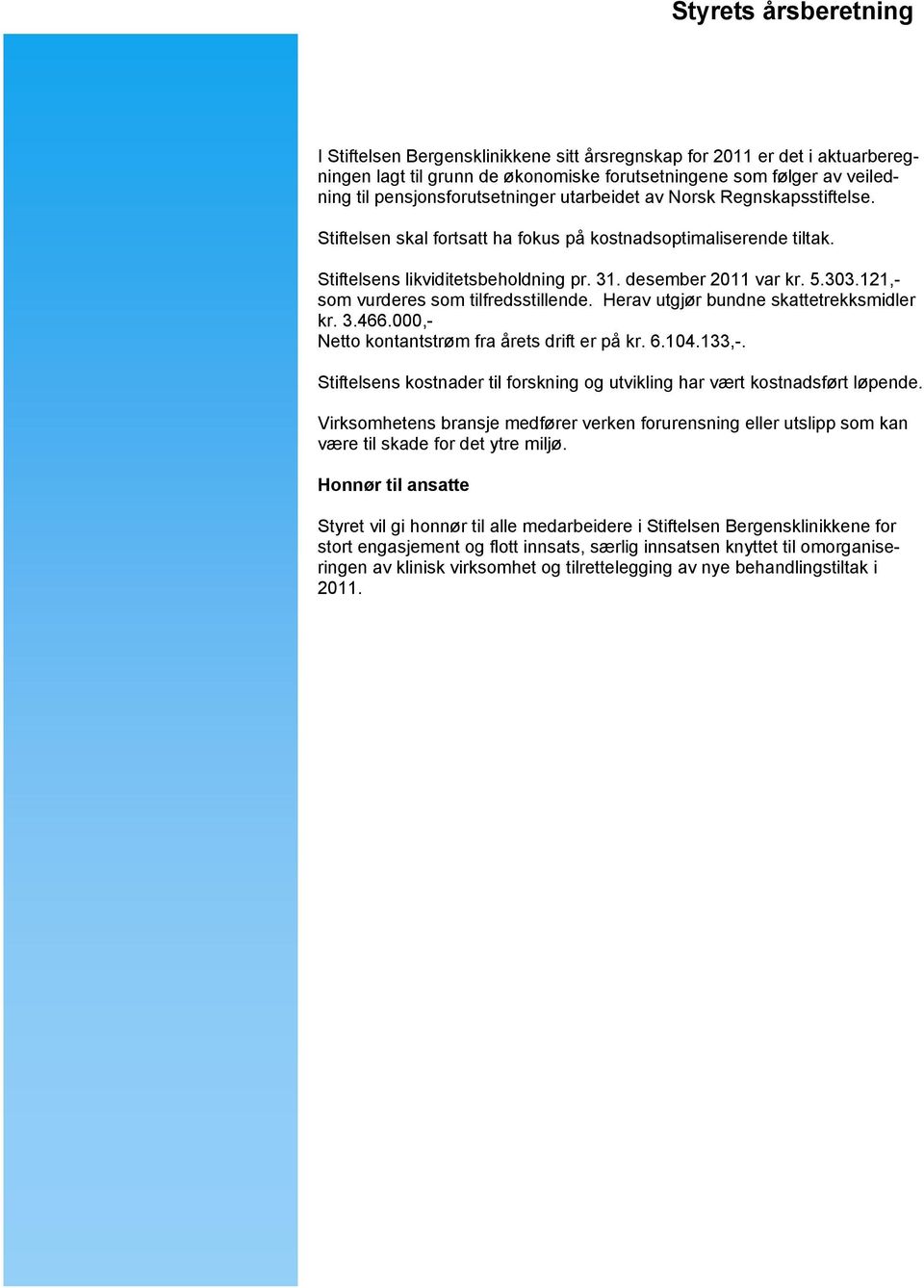 303.121,- som vurderes som tilfredsstillende. Herav utgjør bundne skattetrekksmidler kr. 3.466.000,- Netto kontantstrøm fra årets drift er på kr. 6.104.133,-.