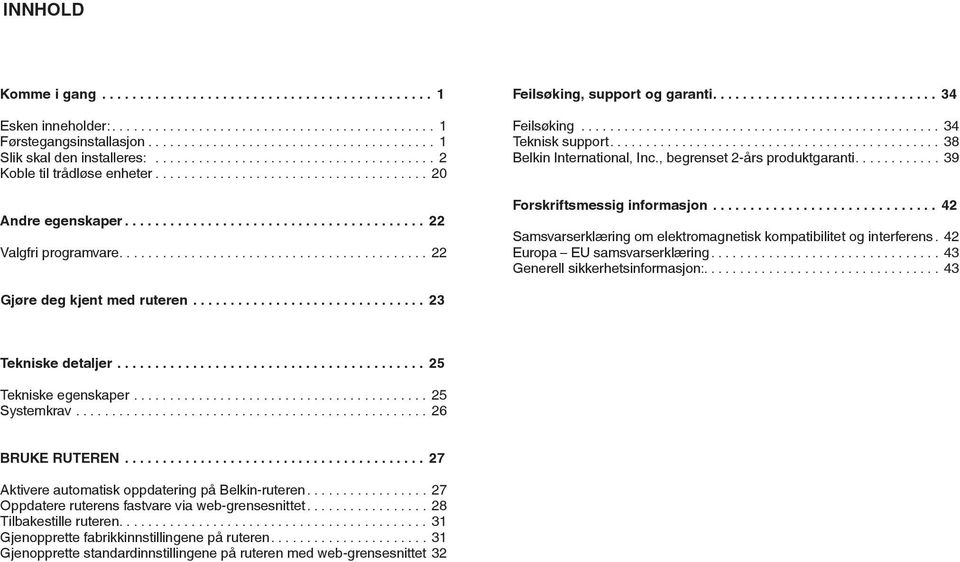 ... 39 Forskriftsmessig informasjon... 42 Samsvarserklæring om elektromagnetisk kompatibilitet og interferens. 42 Europa EU samsvarserklæring... 43 Generell sikkerhetsinformasjon:.