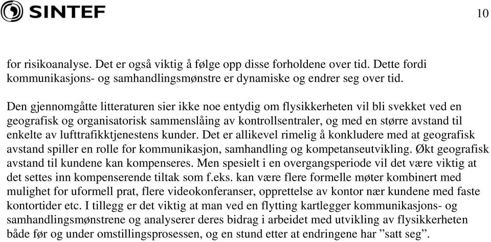 lufttrafikktjenestens kunder. Det er allikevel rimelig å konkludere med at geografisk avstand spiller en rolle for kommunikasjon, samhandling og kompetanseutvikling.