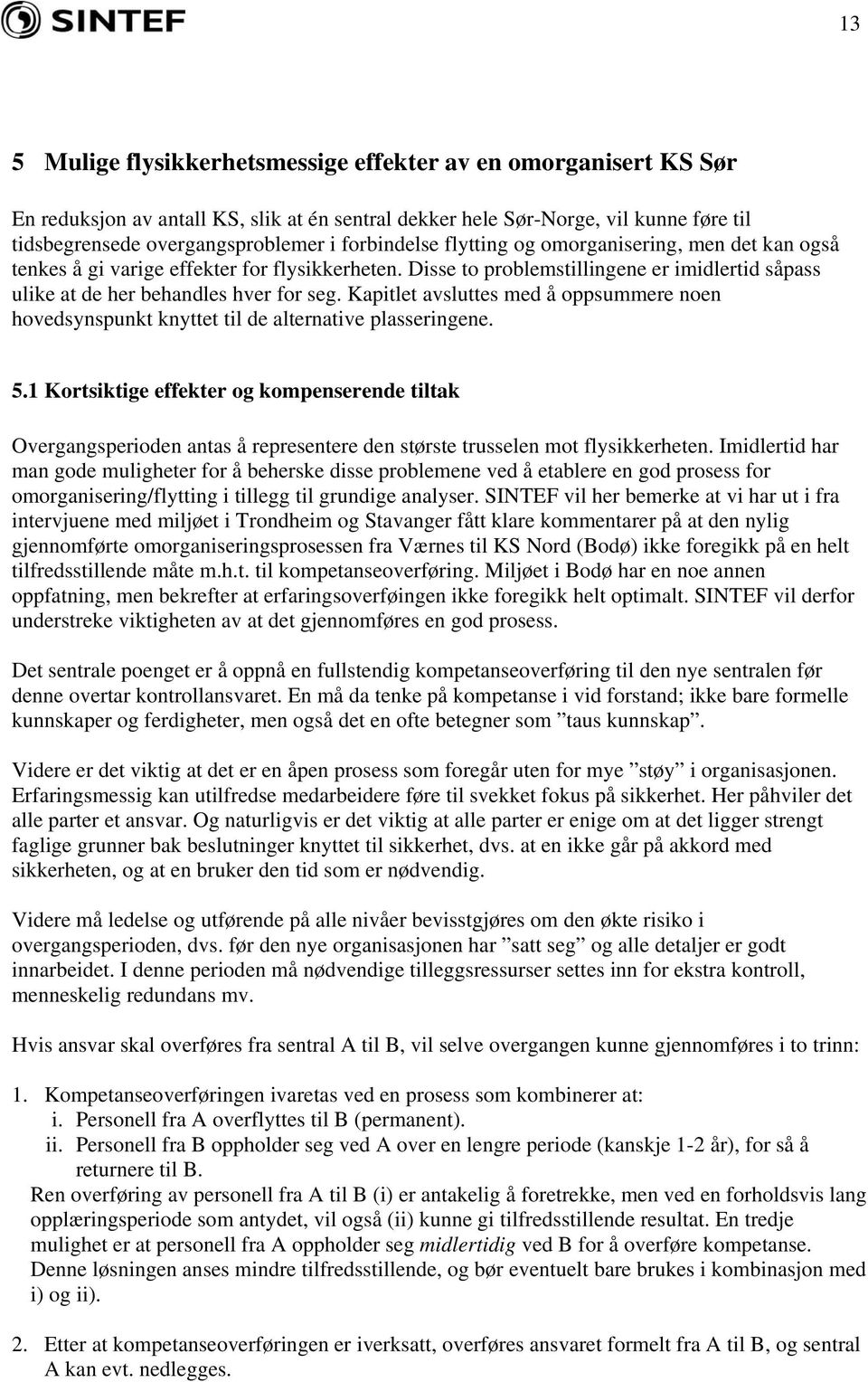 Kapitlet avsluttes med å oppsummere noen hovedsynspunkt knyttet til de alternative plasseringene. 5.