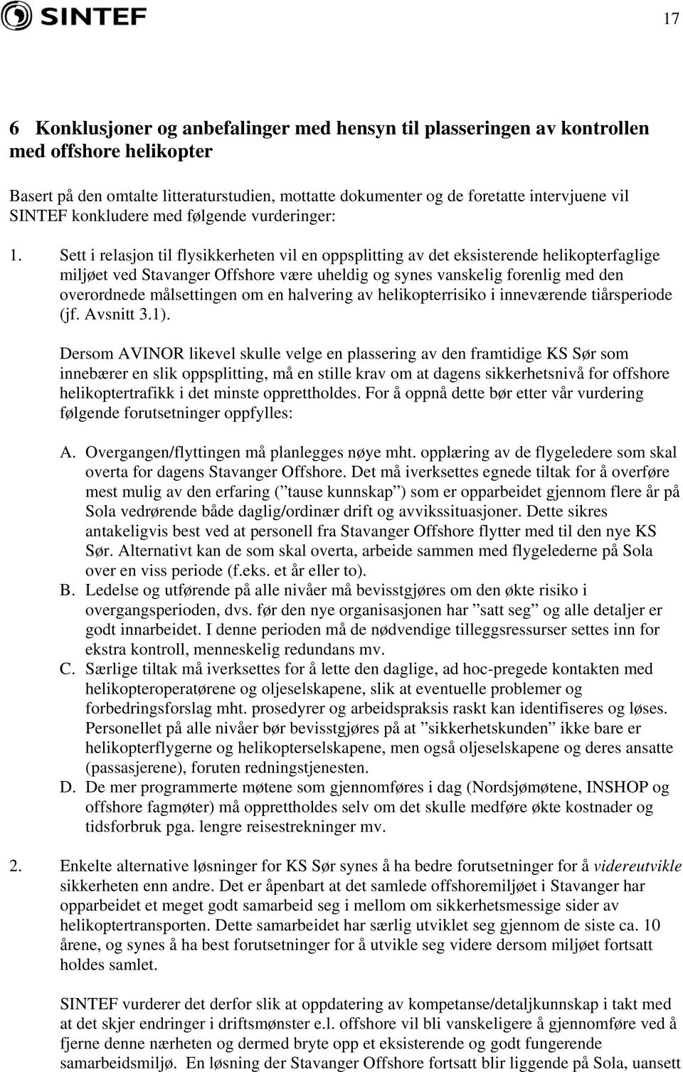 Sett i relasjon til flysikkerheten vil en oppsplitting av det eksisterende helikopterfaglige miljøet ved Stavanger Offshore være uheldig og synes vanskelig forenlig med den overordnede målsettingen