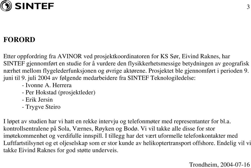 Herrera - Per Hokstad (prosjektleder) - Erik Jersin - Trygve Steiro I løpet av studien har vi hatt en rekke intervju og telefonmøter med representanter for bl.a. kontrollsentralene på Sola, Værnes, Røyken og Bodø.