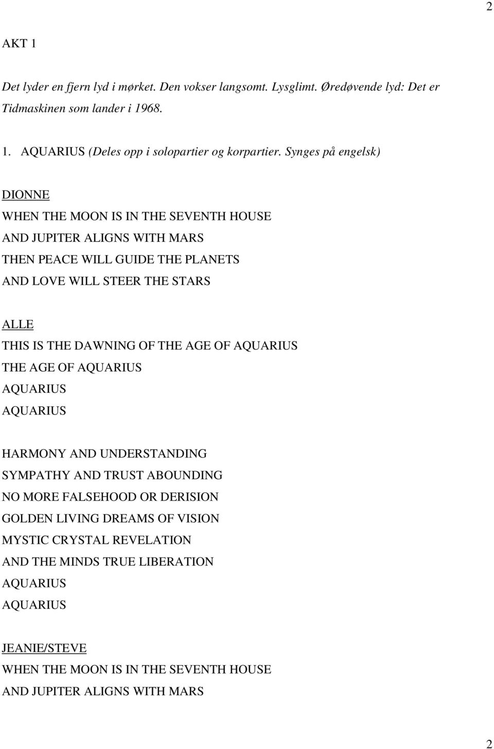 THE DAWNING OF THE AGE OF AQUARIUS THE AGE OF AQUARIUS AQUARIUS AQUARIUS HARMONY AND UNDERSTANDING SYMPATHY AND TRUST ABOUNDING NO MORE FALSEHOOD OR DERISION GOLDEN LIVING