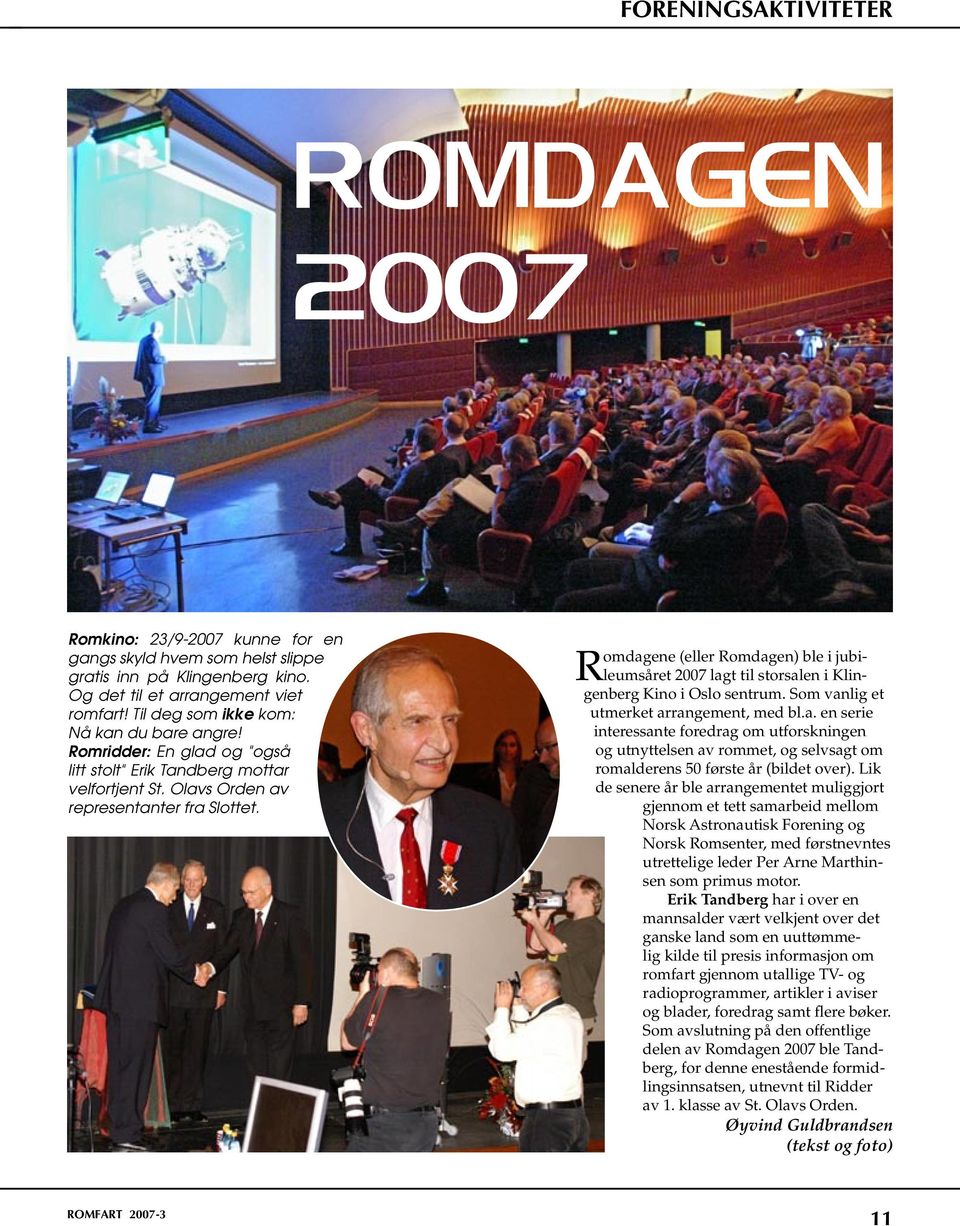 Romdagene (eller Romdagen) ble i jubileumsåret 2007 lagt til storsalen i Klingenberg Kino i Oslo sentrum. Som vanlig et utmerket arrangement, med bl.a. en serie interessante foredrag om utforskningen og utnyttelsen av rommet, og selvsagt om romalderens 50 første år (bildet over).