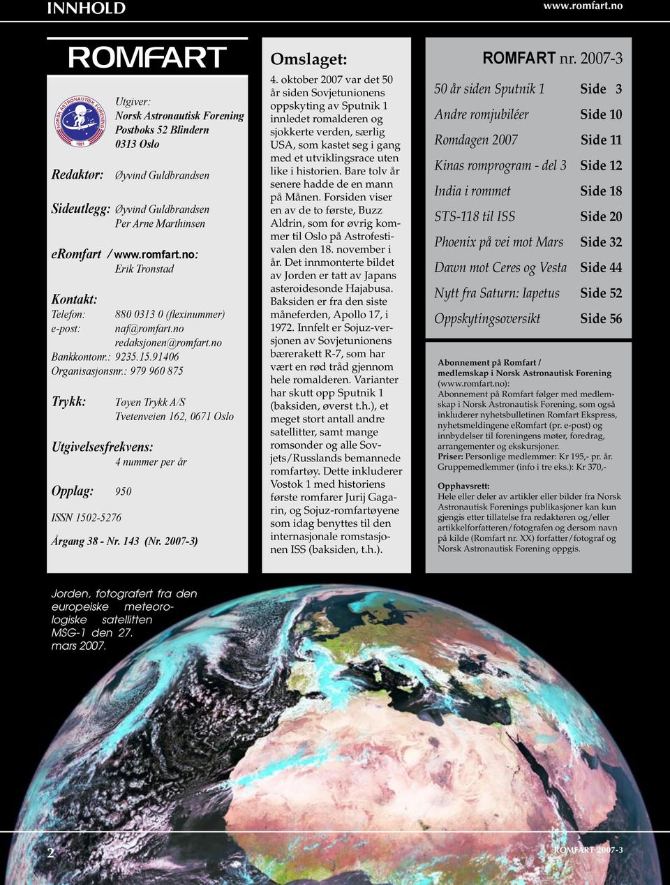 : 979 960 875 Trykk: FORENING Tøyen Trykk A/S Tvetenveien 162, 0671 Oslo Utgivelsesfrekvens: 4 nummer per år Opplag: 950 ISSN 1502-5276 Årgang 38 - Nr. 143 (Nr. 2007-3) Omslaget: 4.