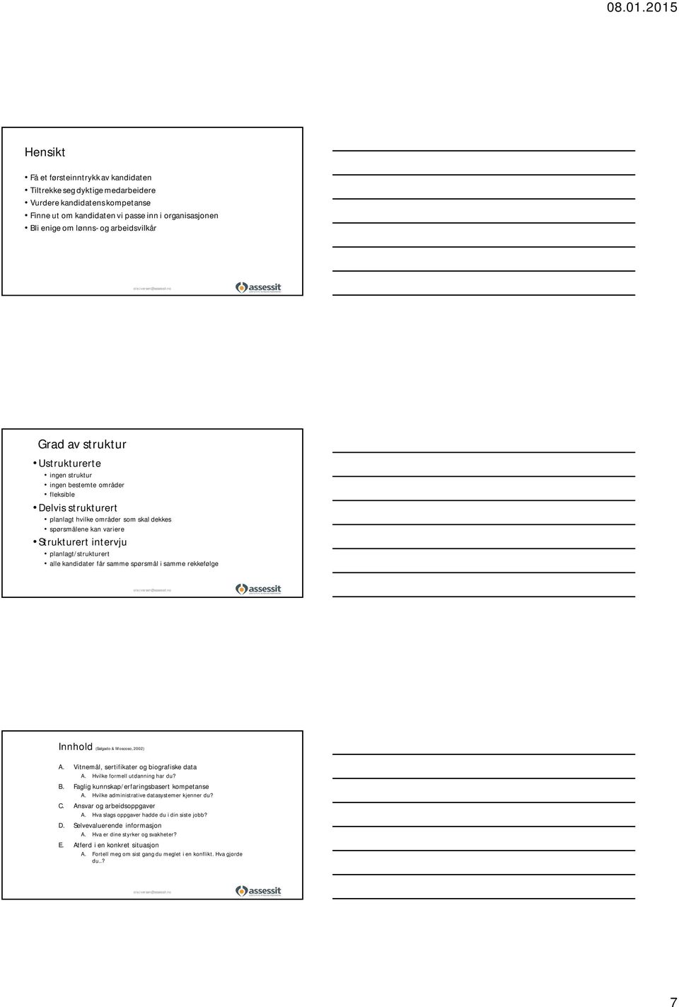 planlagt/strukturert alle kandidater får samme spørsmål i samme rekkefølge Innhold (Salgado & Moscoso, 2002) A. Vitnemål, sertifikater og biografiske data A. Hvilke formell utdanning har du? B.