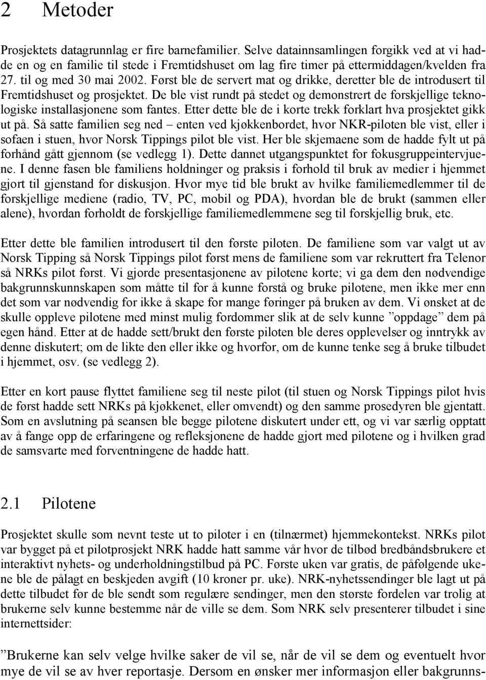 De ble vist rundt på stedet og demonstrert de forskjellige teknologiske installasjonene som fantes. Etter dette ble de i korte trekk forklart hva prosjektet gikk ut på.