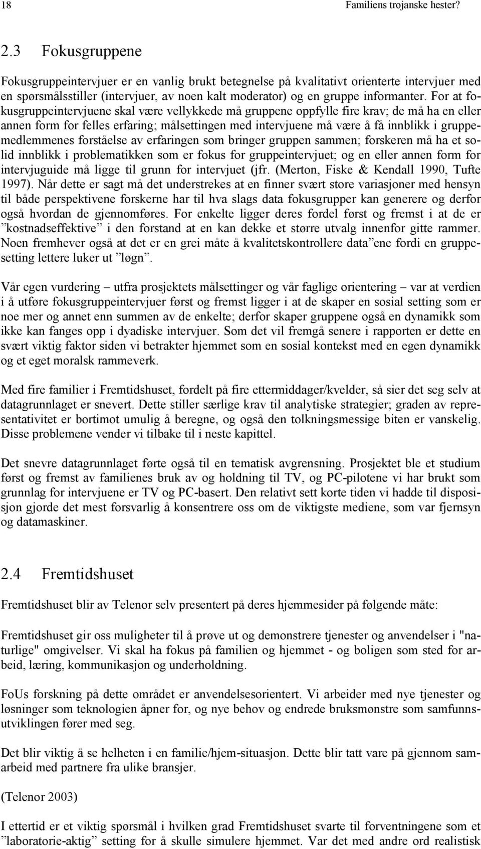 For at fokusgruppeintervjuene skal være vellykkede må gruppene oppfylle fire krav; de må ha en eller annen form for felles erfaring; målsettingen med intervjuene må være å få innblikk i