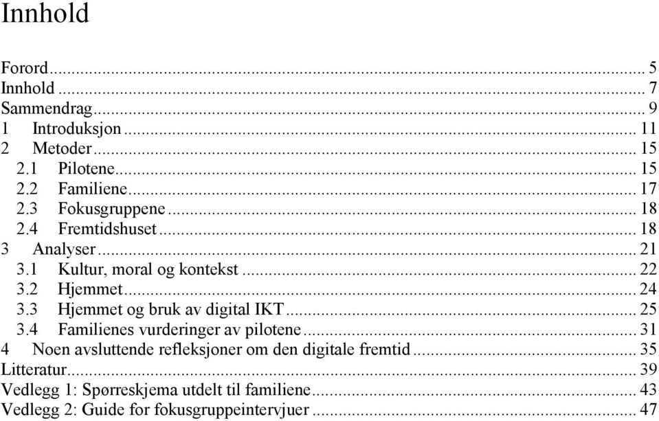 3 Hjemmet og bruk av digital IKT... 25 3.4 Familienes vurderinger av pilotene.