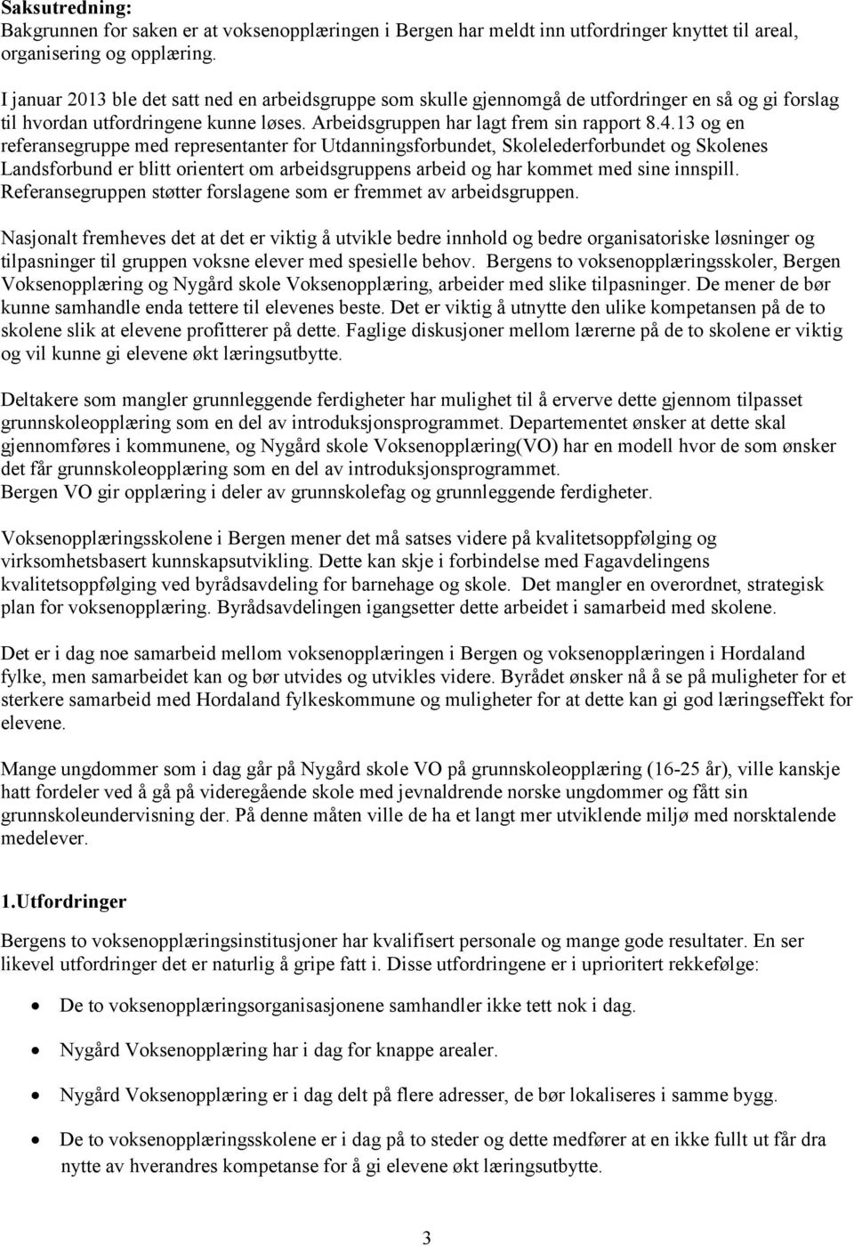 13 og en referansegruppe med representanter for Utdanningsforbundet, Skolelederforbundet og Skolenes Landsforbund er blitt orientert om arbeidsgruppens arbeid og har kommet med sine innspill.