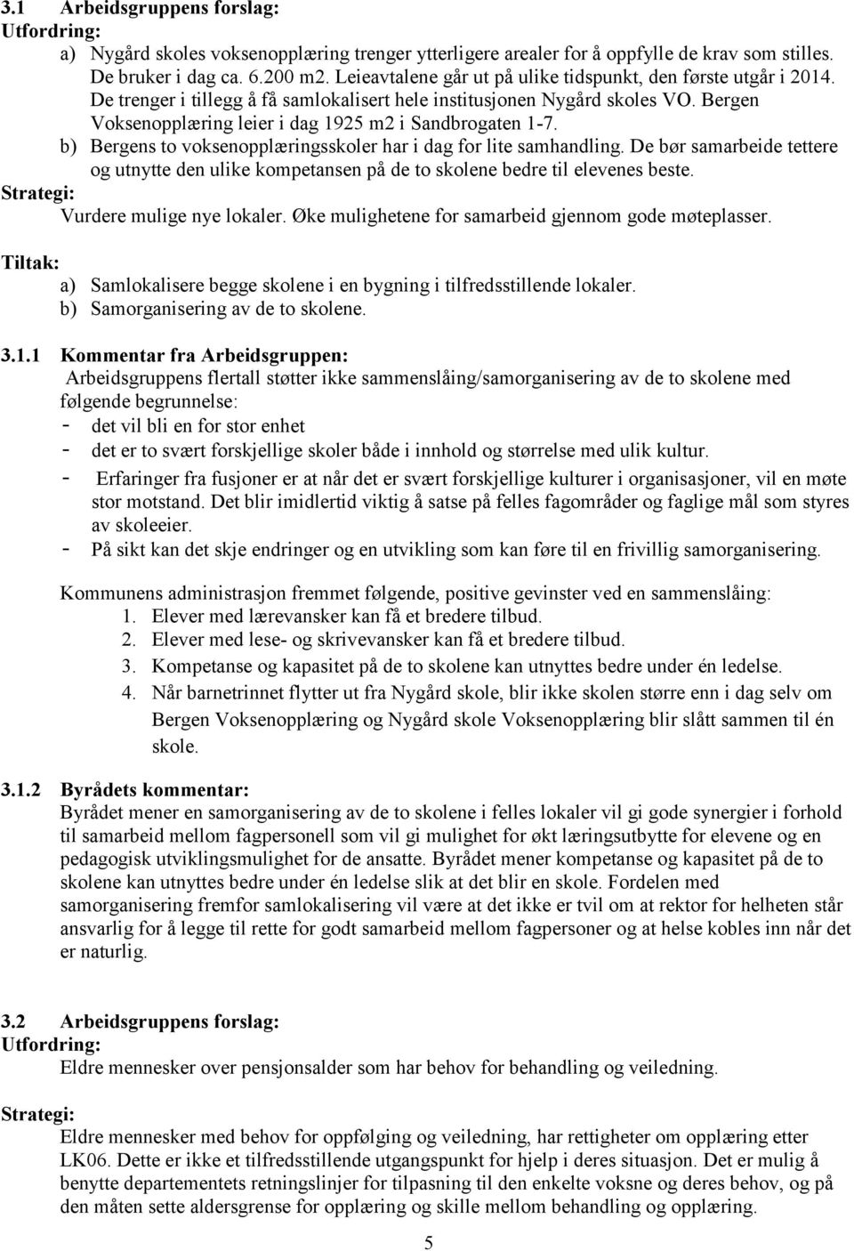 Bergen Voksenopplæring leier i dag 1925 m2 i Sandbrogaten 1-7. b) Bergens to voksenopplæringsskoler har i dag for lite samhandling.