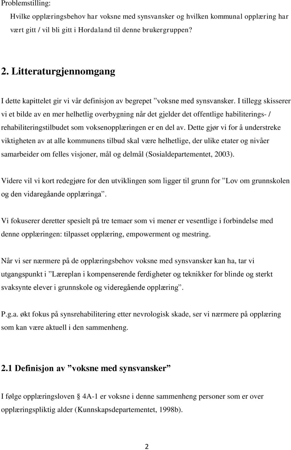 I tillegg skisserer vi et bilde av en mer helhetlig overbygning når det gjelder det offentlige habiliterings- / rehabiliteringstilbudet som voksenopplæringen er en del av.