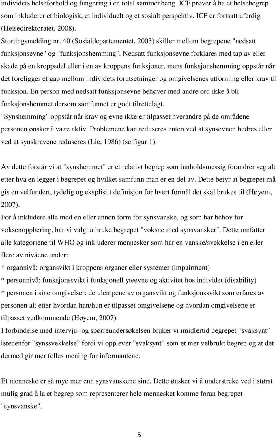 Nedsatt funksjonsevne forklares med tap av eller skade på en kroppsdel eller i en av kroppens funksjoner, mens funksjonshemming oppstår når det foreligger et gap mellom individets forutsetninger og