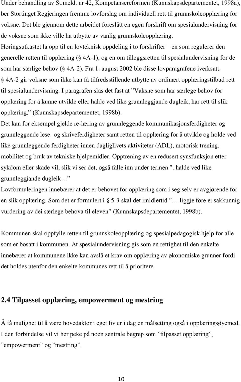 Høringsutkastet la opp til en lovteknisk oppdeling i to forskrifter en som regulerer den generelle retten til opplæring ( 4A-1), og en om tilleggsretten til spesialundervisning for de som har særlige