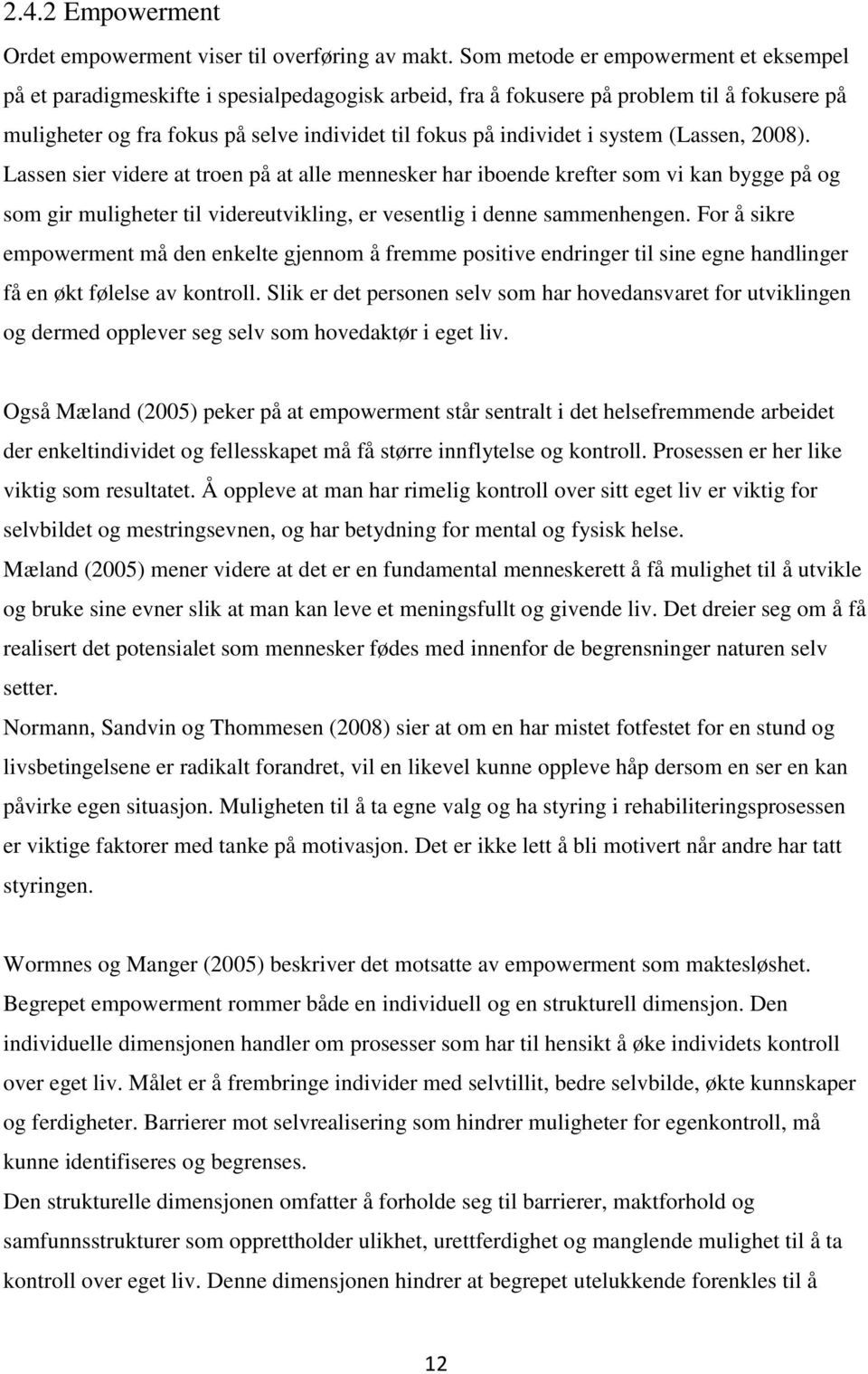 system (Lassen, 2008). Lassen sier videre at troen på at alle mennesker har iboende krefter som vi kan bygge på og som gir muligheter til videreutvikling, er vesentlig i denne sammenhengen.